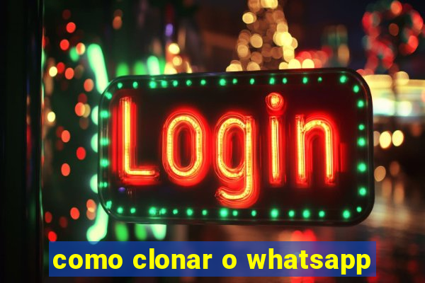 como clonar o whatsapp